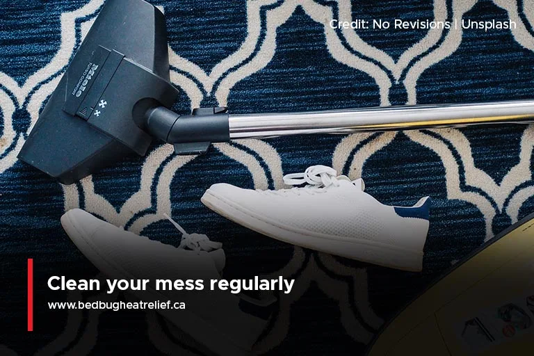 Clean your mess regularly